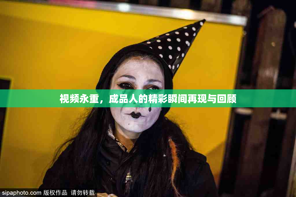 视频永重，成品人的精彩瞬间再现与回顾