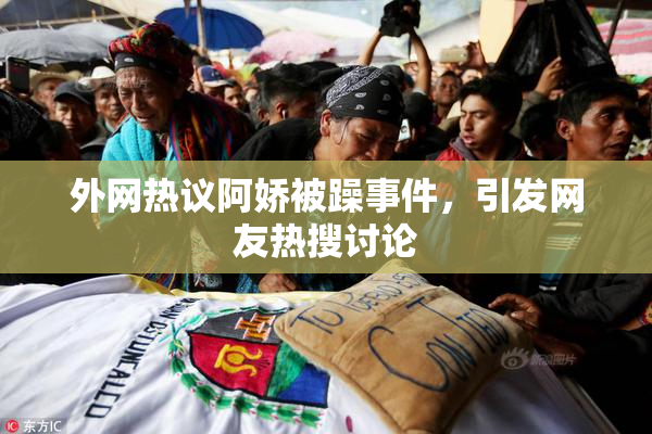 外网热议阿娇被躁事件，引发网友热搜讨论