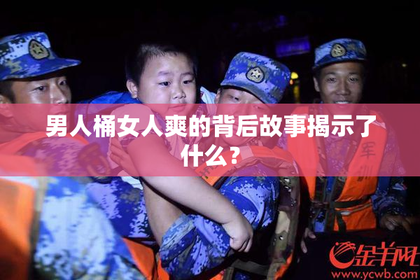 男人桶女人爽的背后故事揭示了什么？