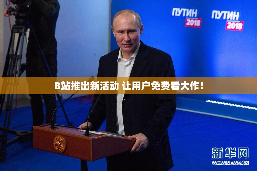 B站推出新活动 让用户免费看大作！