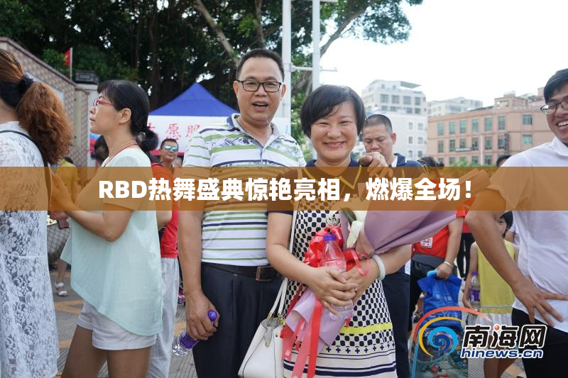 RBD热舞盛典惊艳亮相，燃爆全场！