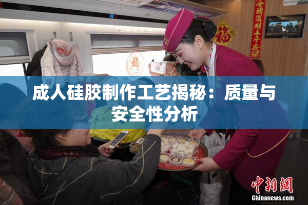 成人硅胶制作工艺揭秘：质量与安全性分析