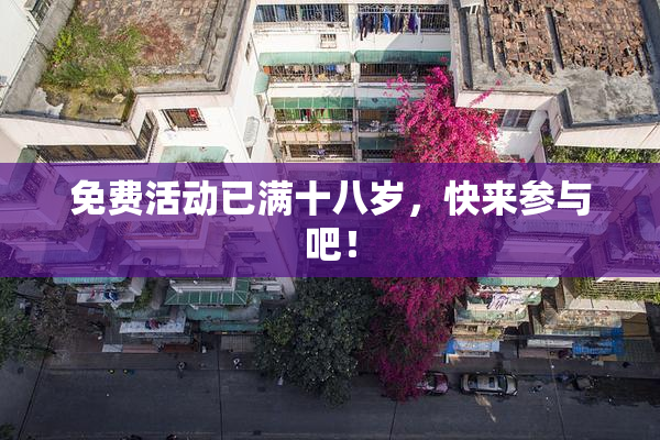 免费活动已满十八岁，快来参与吧！