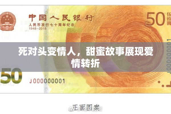 死对头变情人，甜蜜故事展现爱情转折