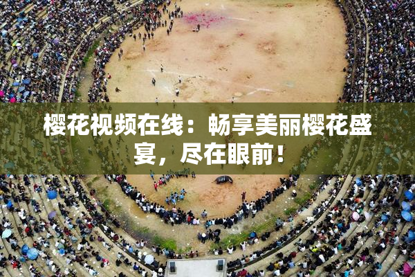樱花视频在线：畅享美丽樱花盛宴，尽在眼前！