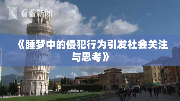《睡梦中的侵犯行为引发社会关注与思考》