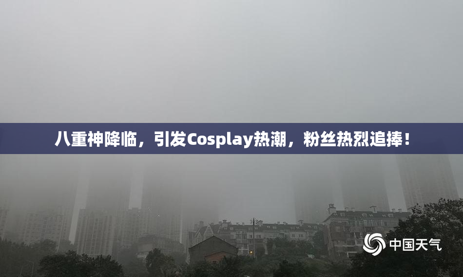 八重神降临，引发Cosplay热潮，粉丝热烈追捧！