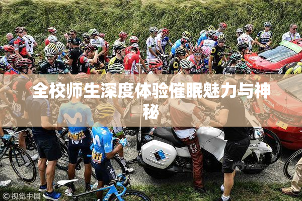 全校师生深度体验催眠魅力与神秘