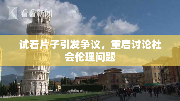 试看片子引发争议，重启讨论社会伦理问题