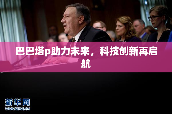 巴巴塔p助力未来，科技创新再启航