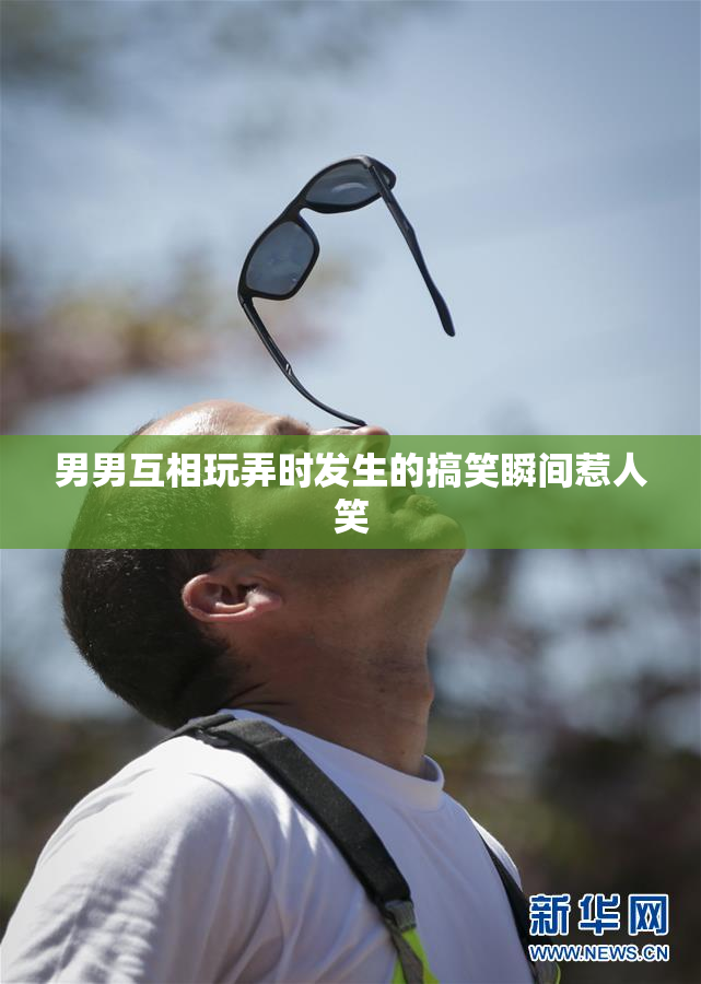 男男互相玩弄时发生的搞笑瞬间惹人笑