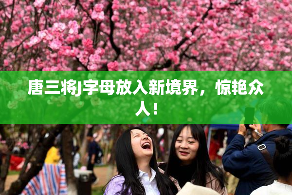 唐三将J字母放入新境界，惊艳众人！
