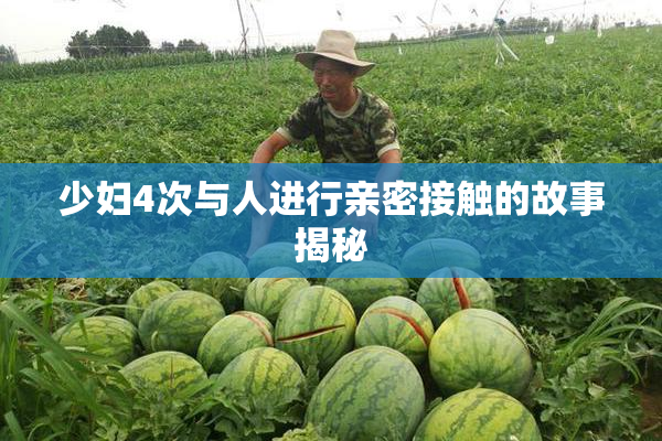 少妇4次与人进行亲密接触的故事揭秘