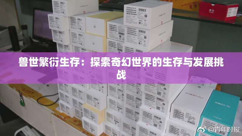 兽世繁衍生存：探索奇幻世界的生存与发展挑战