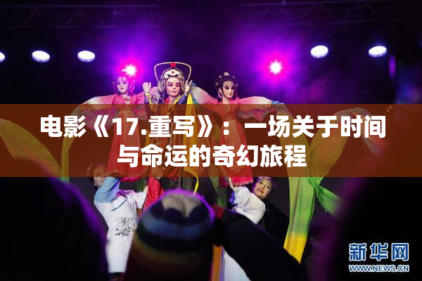 电影《17.重写》：一场关于时间与命运的奇幻旅程