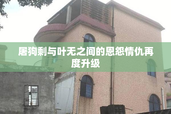 屠狗剩与叶无之间的恩怨情仇再度升级