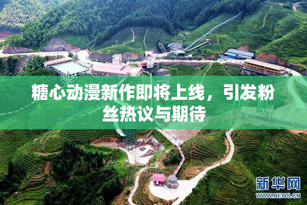 糖心动漫新作即将上线，引发粉丝热议与期待