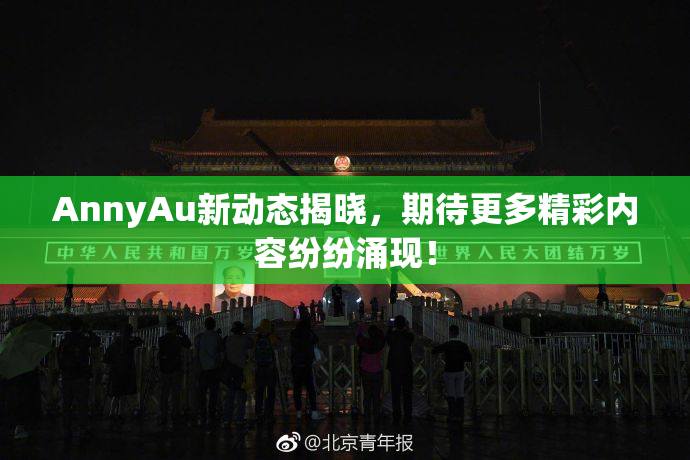 AnnyAu新动态揭晓，期待更多精彩内容纷纷涌现！
