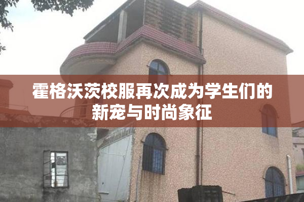 霍格沃茨校服再次成为学生们的新宠与时尚象征