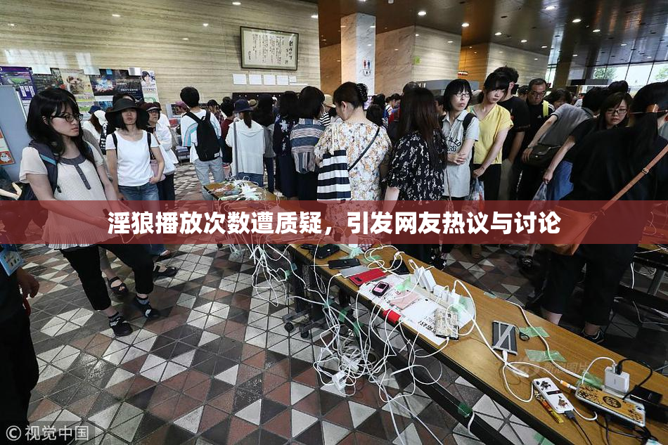 淫狼播放次数遭质疑，引发网友热议与讨论