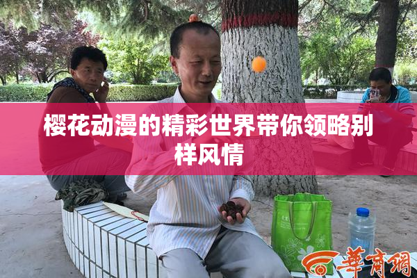 樱花动漫的精彩世界带你领略别样风情