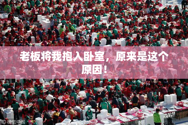 老板将我抱入卧室，原来是这个原因！