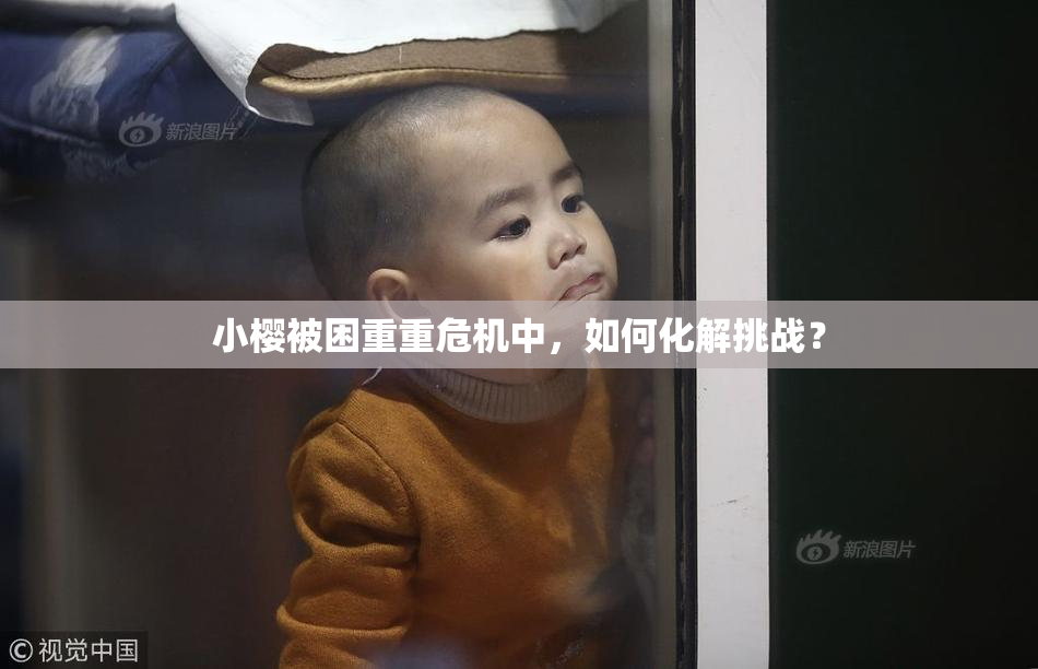 小樱被困重重危机中，如何化解挑战？