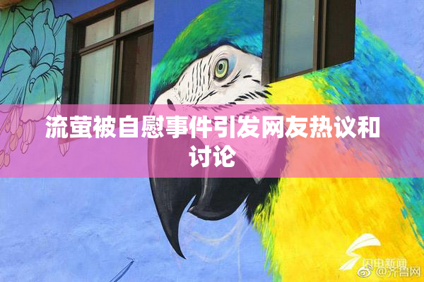 流萤被自慰事件引发网友热议和讨论