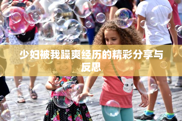 少妇被我躁爽经历的精彩分享与反思
