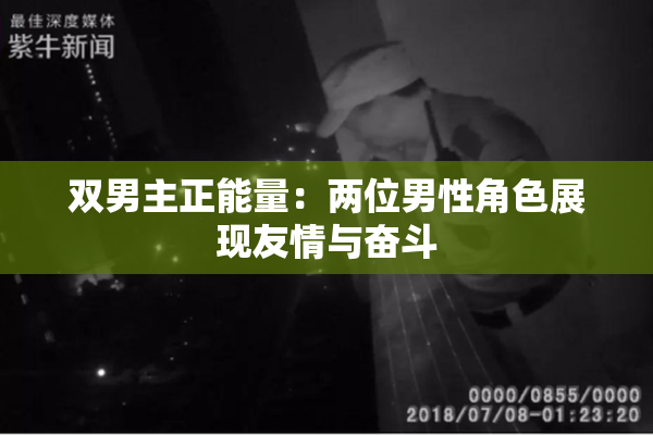 双男主正能量：两位男性角色展现友情与奋斗