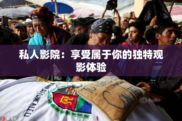 私人影院：享受属于你的独特观影体验
