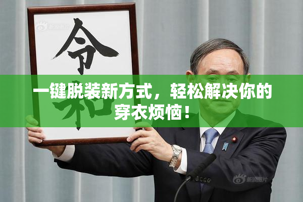 一键脱装新方式，轻松解决你的穿衣烦恼！