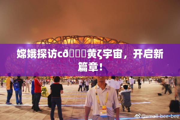 嫦娥探访c🔞黄ζ宇宙，开启新篇章！