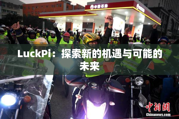 LuckPi：探索新的机遇与可能的未来