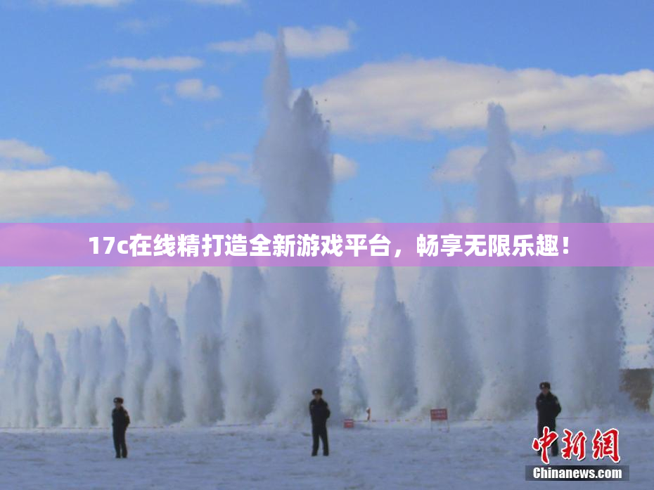 17c在线精打造全新游戏平台，畅享无限乐趣！