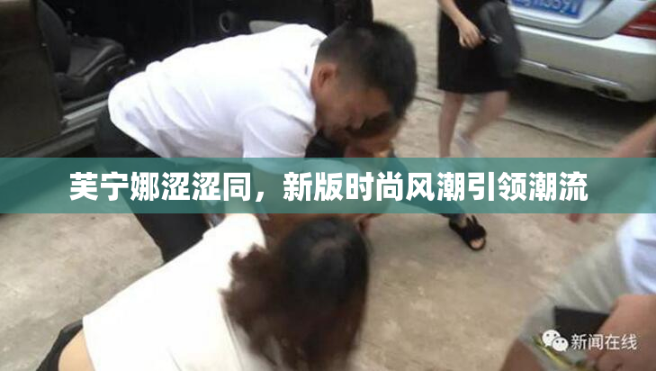 芙宁娜涩涩同，新版时尚风潮引领潮流
