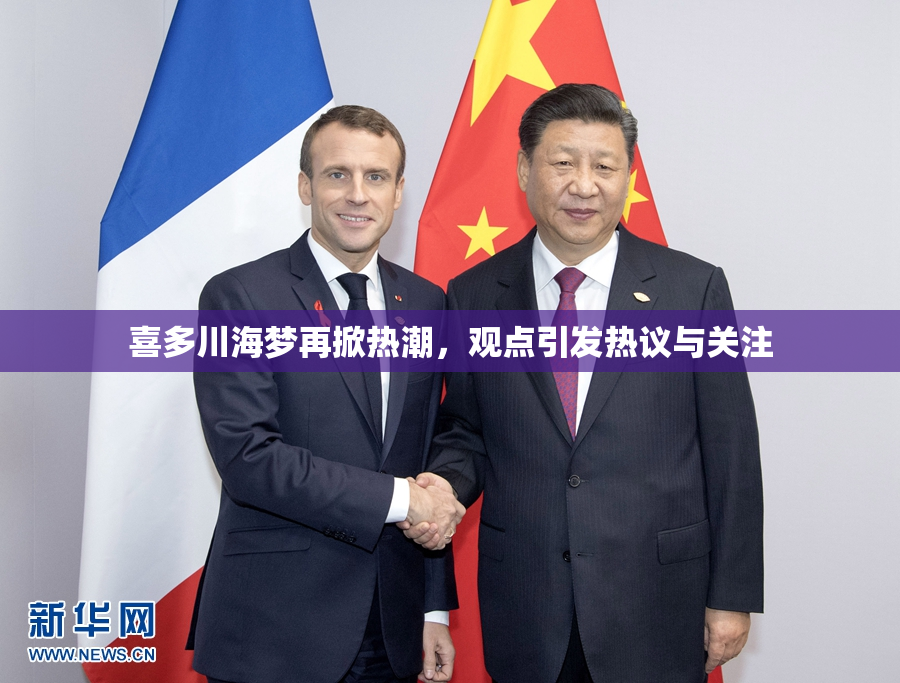 喜多川海梦再掀热潮，观点引发热议与关注