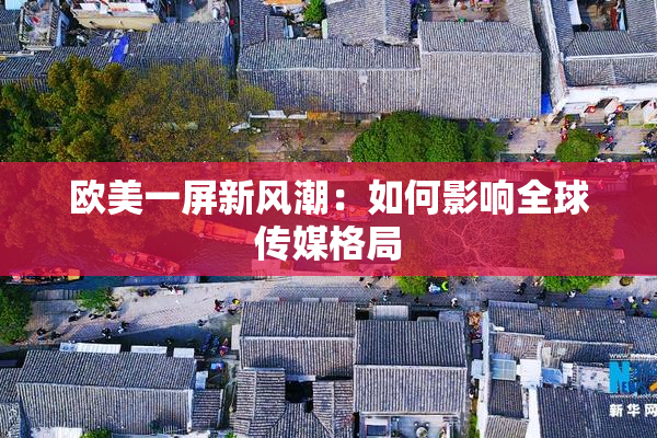 欧美一屏新风潮：如何影响全球传媒格局
