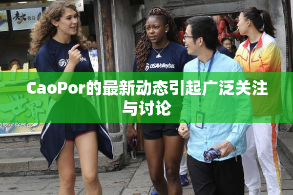 CaoPor的最新动态引起广泛关注与讨论