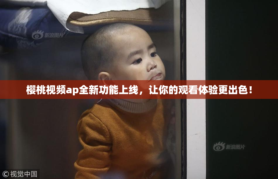 樱桃视频ap全新功能上线，让你的观看体验更出色！