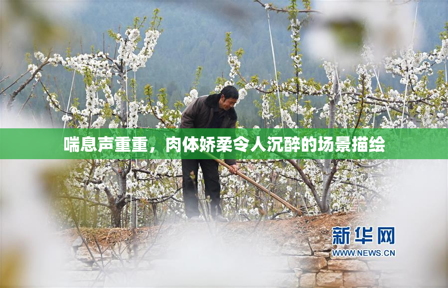 喘息声重重，肉体娇柔令人沉醉的场景描绘