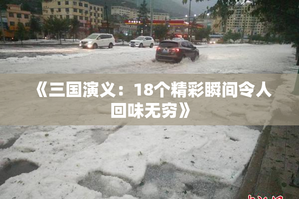 《三国演义：18个精彩瞬间令人回味无穷》