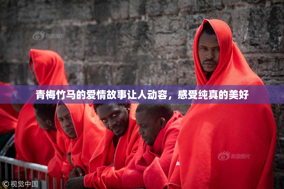 青梅竹马的爱情故事让人动容，感受纯真的美好