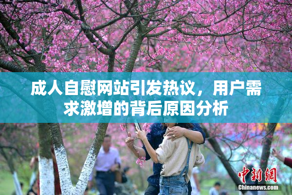 成人自慰网站引发热议，用户需求激增的背后原因分析
