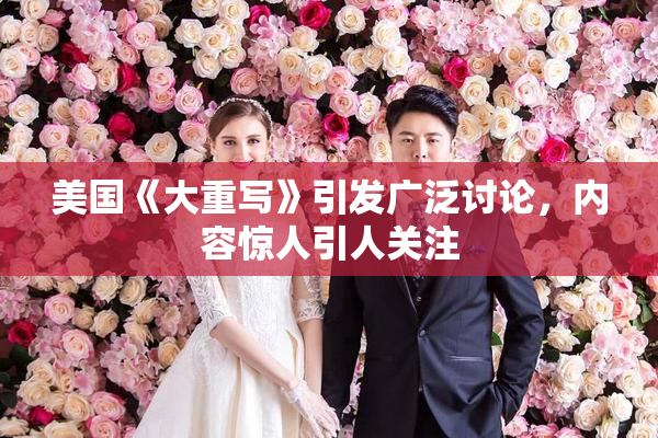 美国《大重写》引发广泛讨论，内容惊人引人关注
