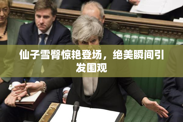 仙子雪臀惊艳登场，绝美瞬间引发围观