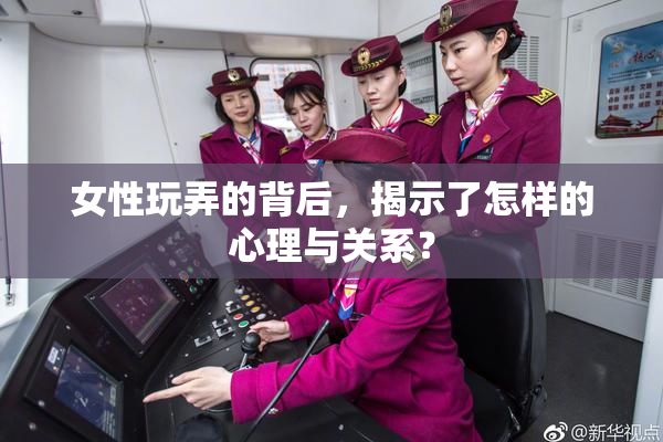 女性玩弄的背后，揭示了怎样的心理与关系？