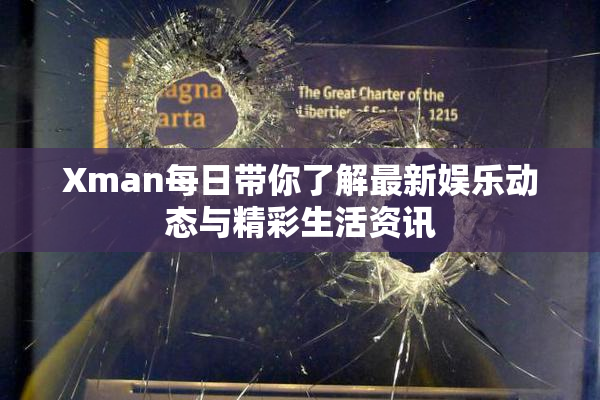 Xman每日带你了解最新娱乐动态与精彩生活资讯