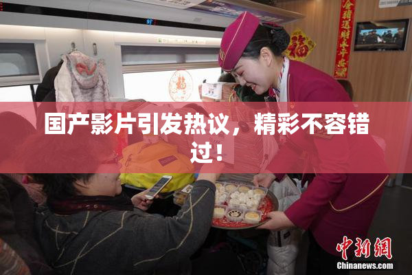 国产影片引发热议，精彩不容错过！