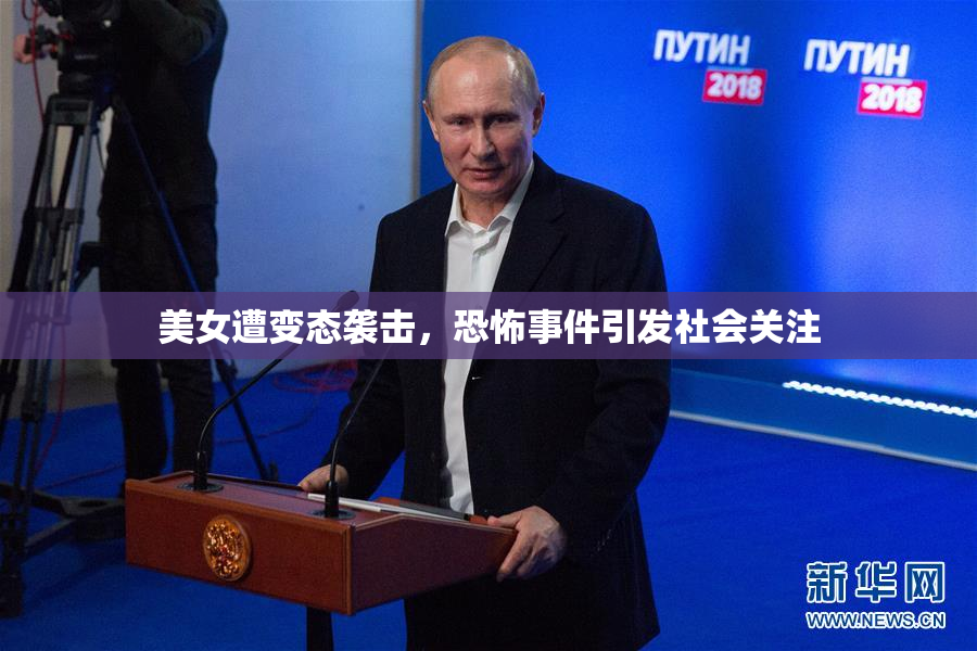 美女遭变态袭击，恐怖事件引发社会关注